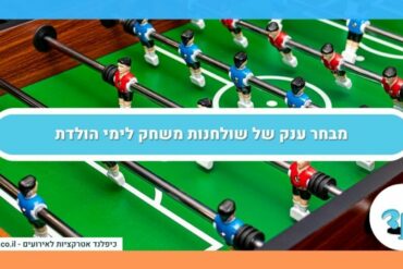מבחר ענק של שולחנות משחק לימי הולדת