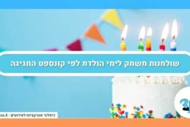 שולחנות משחק לימי הולדת לפי קונספט החגיגה
