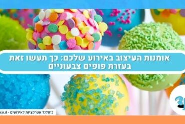 אומנות העיצוב באירוע שלכם כך תעשו זאת בעזרת פופים צבעוניים