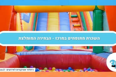 השכרת מתנפחים במרכז - הבחירה המומלצת